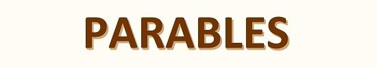 &nbsp; &nbsp; &nbsp;
Parables
&nbsp; &nbsp; &nbsp;